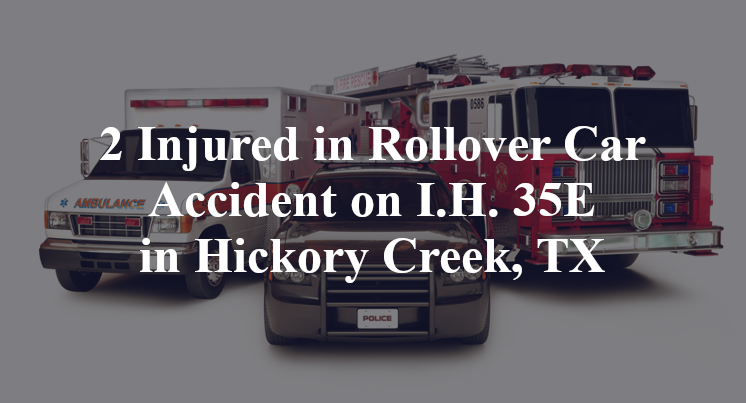 2 Injured in Rollover Car Accident on I.H. 35E in Hickory Creek, TX