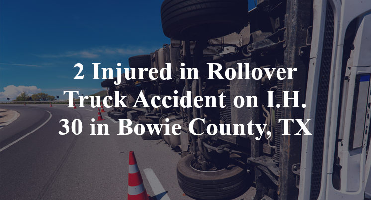 2 Injured in Rollover Truck Accident on I.H. 30 in Bowie County, TX