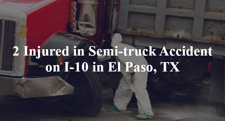 2 Injured in Semi-truck Accident on I-10 in El Paso, TX