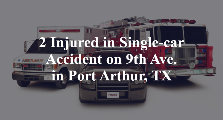 2 Injured in Single-car Accident on 9th Ave. in Port Arthur, TX