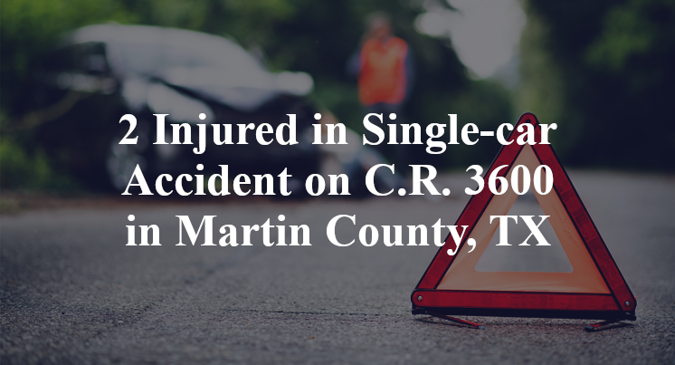 2 Injured in Single-car Accident on C.R. 3600 in Martin County, TX
