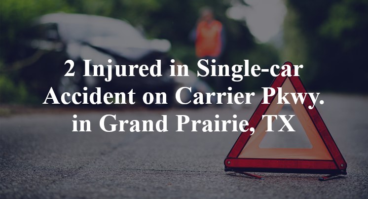2 Injured in Single-car Accident on Carrier Pkwy. in Grand Prairie, TX