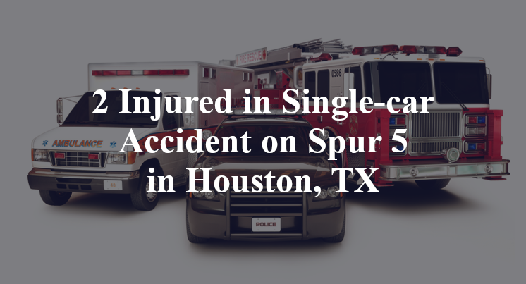 2 Injured in Single-car Accident on Spur 5 in Houston, TX