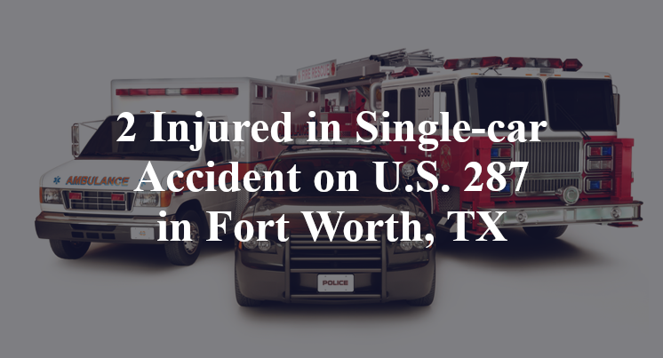 2 Injured in Single-car Accident on U.S. 287 in Fort Worth, TX