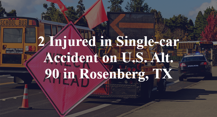 2 Injured in Single-car Accident on U.S. Alt. 90 in Rosenberg, TX