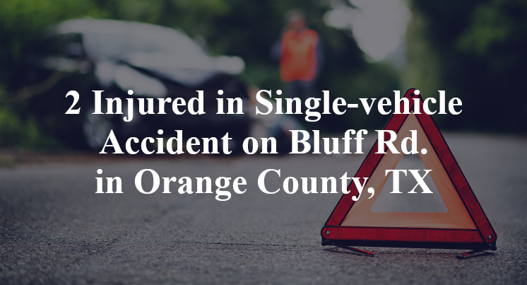 2 Injured in Single-vehicle Accident on Bluff Rd. in Orange County, TX
