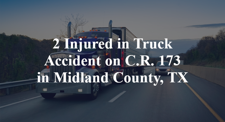 2 Injured in Truck Accident on C.R. 173 in Midland County, TX