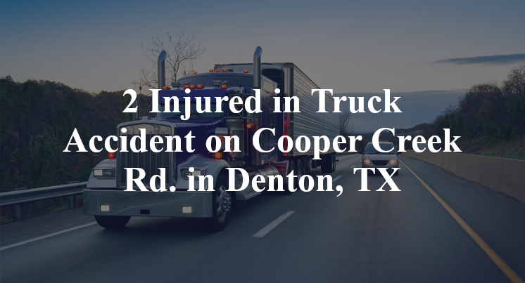 2 Injured in Truck Accident on Cooper Creek Rd. in Denton, TX