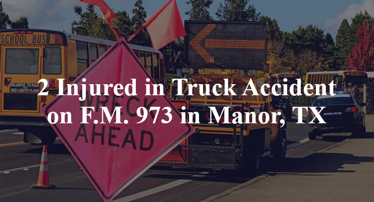 2 Injured in Truck Accident on F.M. 973 in Manor, TX