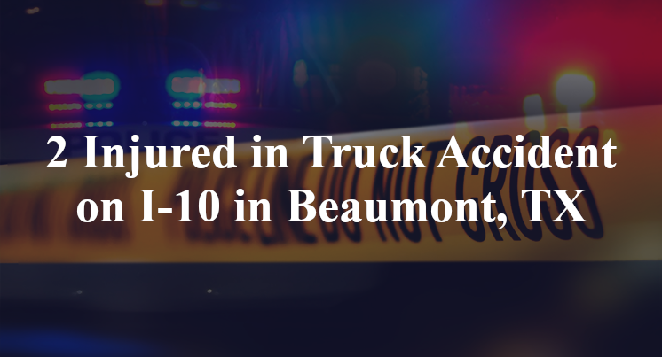 2 Injured in Truck Accident on I-10 in Beaumont, TX