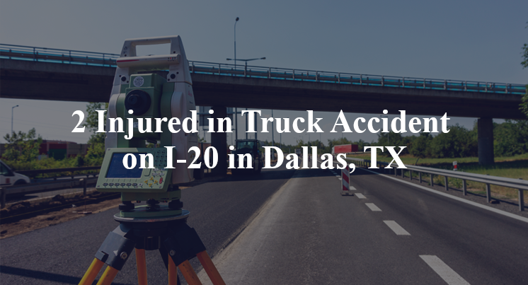 2 Injured in Truck Accident on I-20 in Dallas, TX