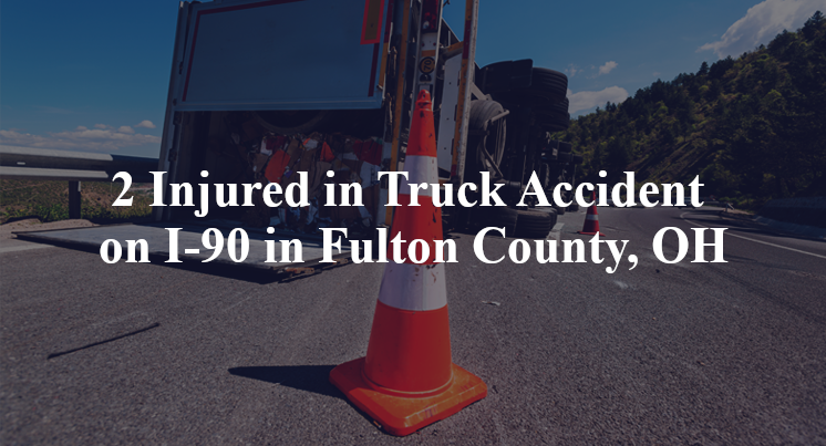 2 Injured in Truck Accident on I-90 in Fulton County, OH