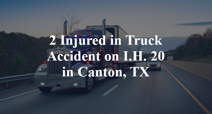 2 Injured in Truck Accident on I.H. 20 in Canton, TX