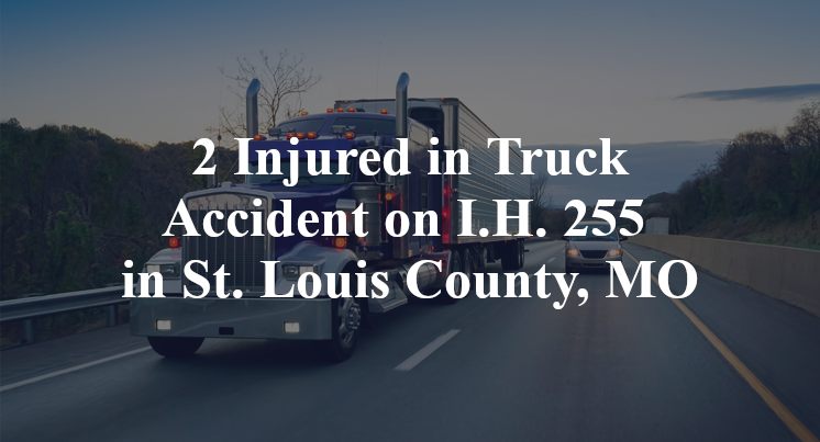 2 Injured in Truck Accident on I.H. 255 in St. Louis County, MO