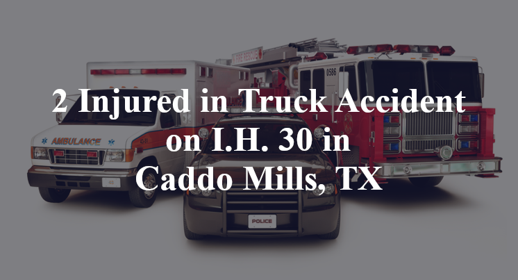 2 Injured in Truck Accident on I.H. 30 in Caddo Mills, TX