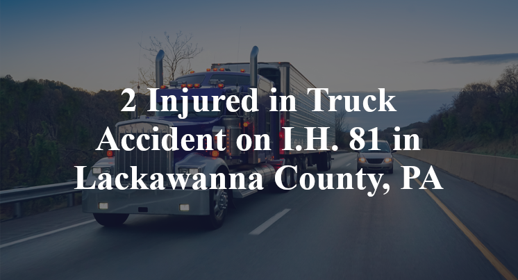 2 Injured in Truck Accident on I.H. 81 in Lackawanna County, PA