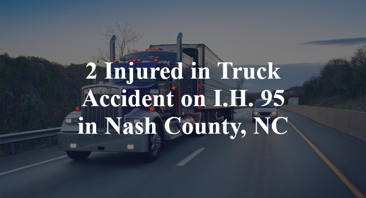 2 Injured in Truck Accident on I.H. 95 in Nash County, NC