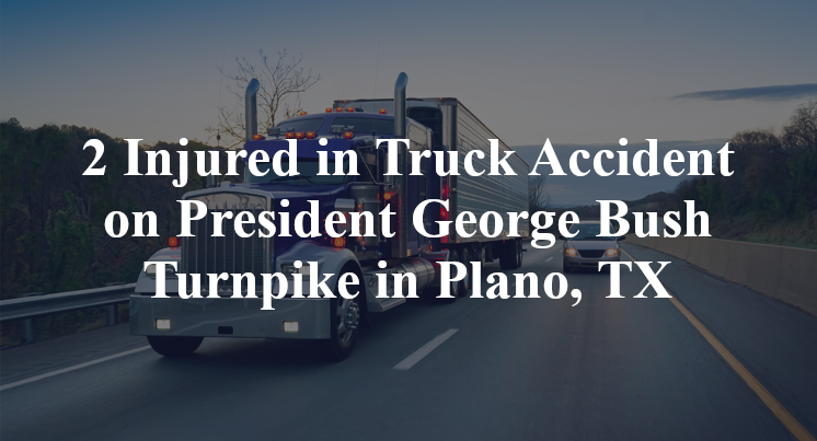 2 Injured in Truck Accident on President George Bush Turnpike in Plano, TX