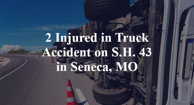 2 Injured in Truck Accident on S.H. 43 in Seneca, MO