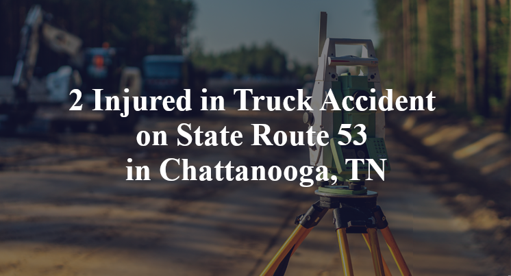 2 Injured in Truck Accident on State Route 53 in Chattanooga, TN