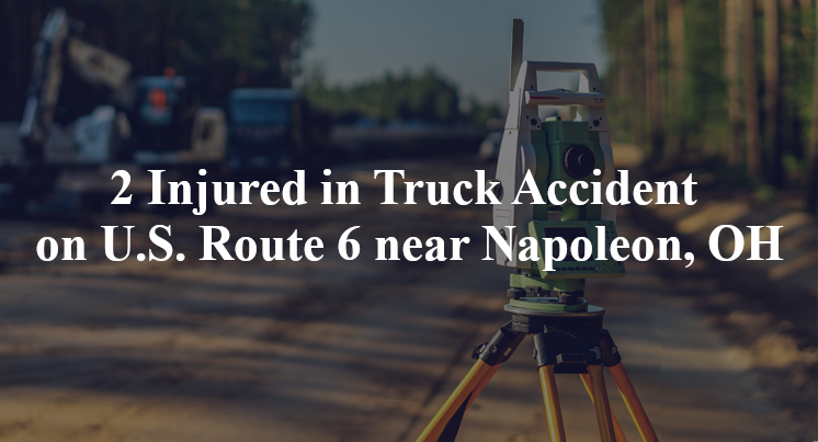 2 Injured in Truck Accident on U.S. Route 6 near Napoleon, OH