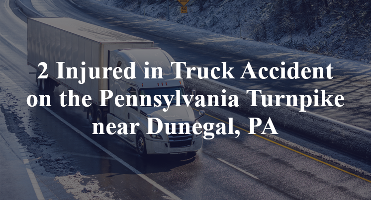 2 Injured in Truck Accident on the Pennsylvania Turnpike near Dunegal, PA