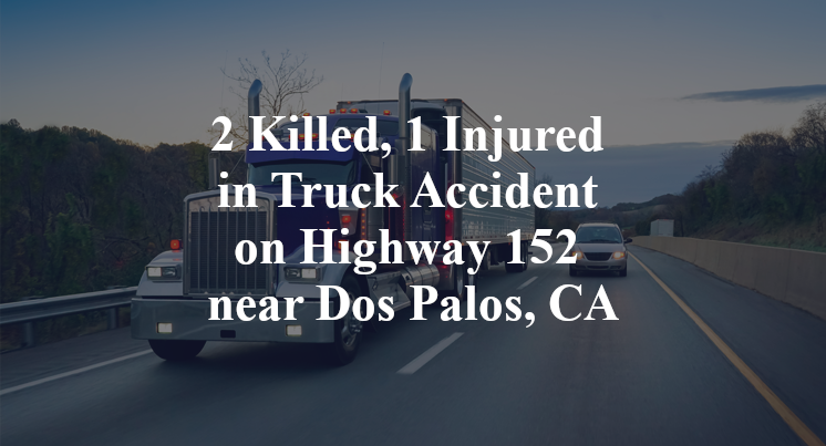 2 Killed, 1 Injured in Truck Accident on Highway 152 near Dos Palos, CA