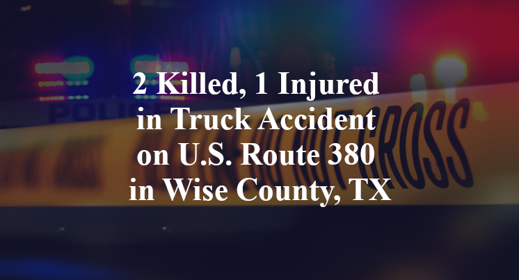 2 Killed, 1 Injured in Truck Accident on U.S. Route 380 in Wise County, TX