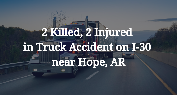 2 Killed, 2 Injured in Truck Accident on I-30 near Hope, AR