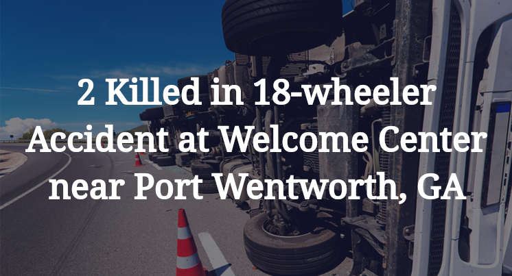 2 Killed in 18-wheeler Accident at Welcome Center near Port Wentworth, GA