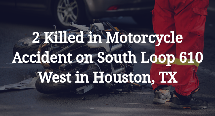 2 Killed in Motorcycle Accident on South Loop 610 West in Houston, TX