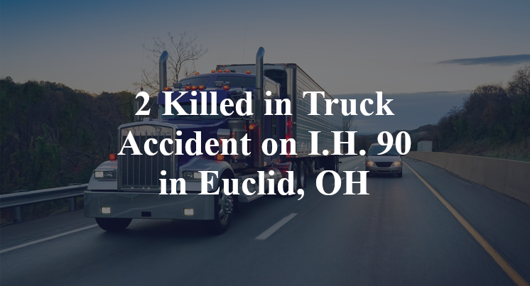 2 Killed in Truck Accident on I.H. 90 in Euclid, OH