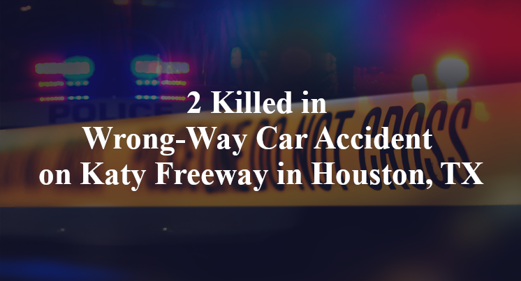 2 Killed in Wrong-Way Car Accident on Katy Freeway in Houston, TX