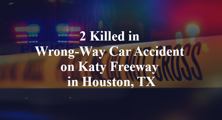 2 Killed in Wrong-Way Car Accident on Katy Freeway in Houston, TX