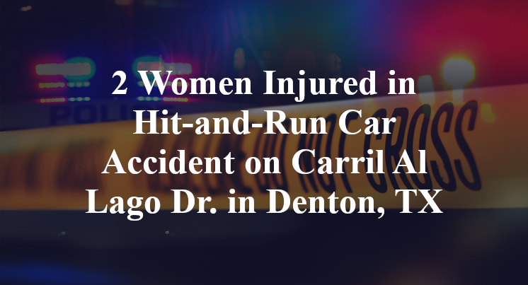 2 Women Injured in Hit-and-Run Car Accident on Carril Al Lago Dr. in Denton, TX
