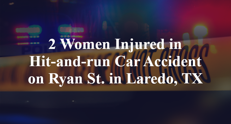 2 Women Injured in Hit-and-run Car Accident on Ryan St. in Laredo, TX