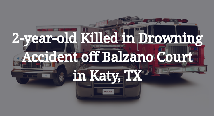 2-year-old Drowning Accident off Balzano Court in Katy, TX