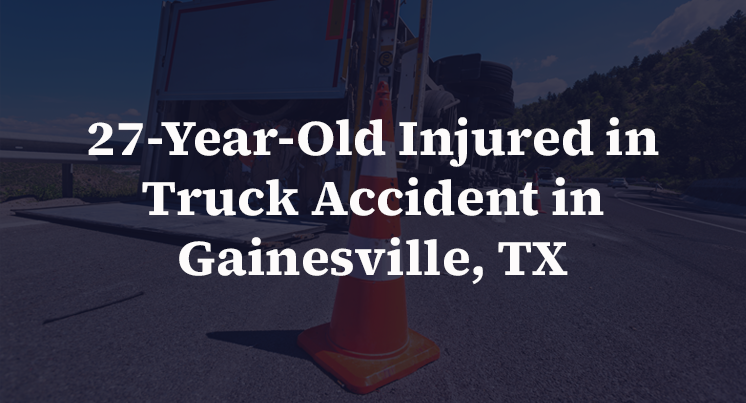 27-Year-Old Injured in Truck Accident in Gainesville, TX