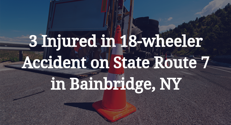 3 Injured in 18-wheeler Accident on State Route 7 in Bainbridge, NY