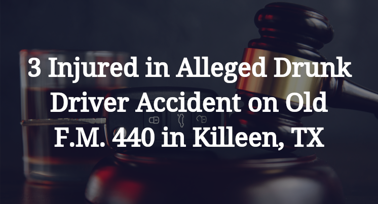 3 Injured in Alleged Drunk Driver Accident on Old F.M. 440 in Killeen, TX