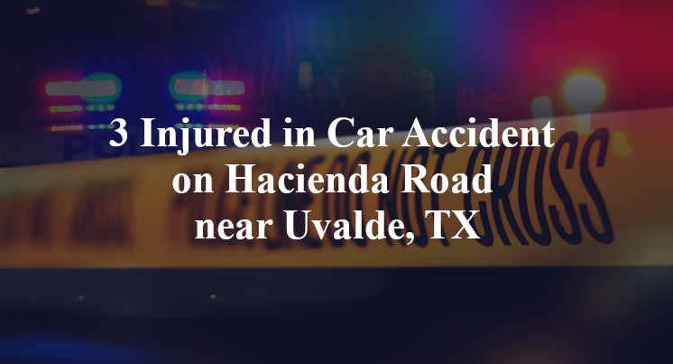 3 Injured in Car Accident on Hacienda Road near Uvalde, TX