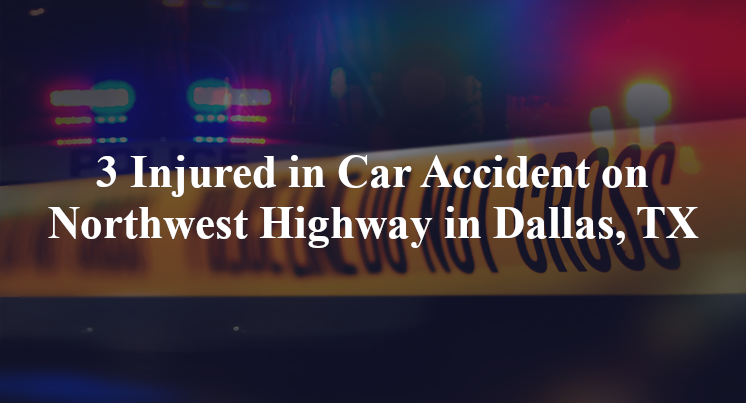 3 Injured in Car Accident on Northwest Highway in Dallas, TX