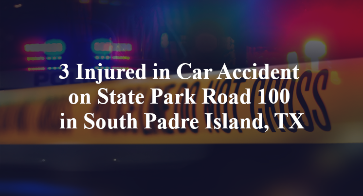 3 Injured in Car Accident on State Park Road 100 in South Padre Island, TX