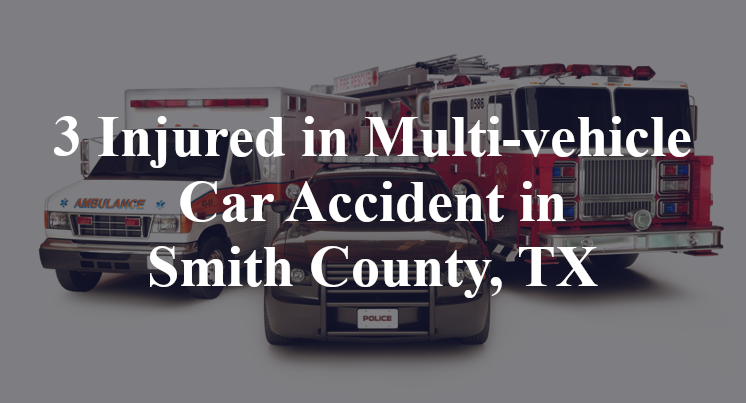 3 Injured in Multi-vehicle Car Accident in Smith County, TX
