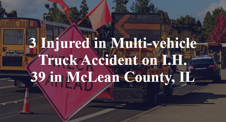 3 Injured in Multi-vehicle Truck Accident on I.H. 39 in McLean County, IL