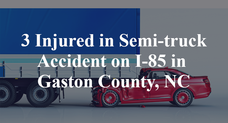 3 Injured in Semi-truck Accident on I-85 in Gaston County, NC