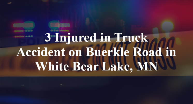 3 Injured in Truck Accident on Buerkle Road in White Bear Lake, MN