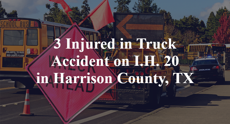 3 Injured in Truck Accident on I.H. 20 in Harrison County, TX