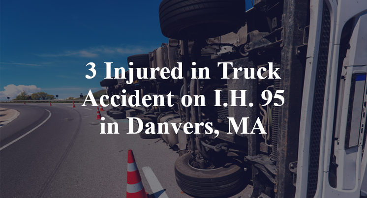 3 Injured in Truck Accident on I.H. 95 in Danvers, MA