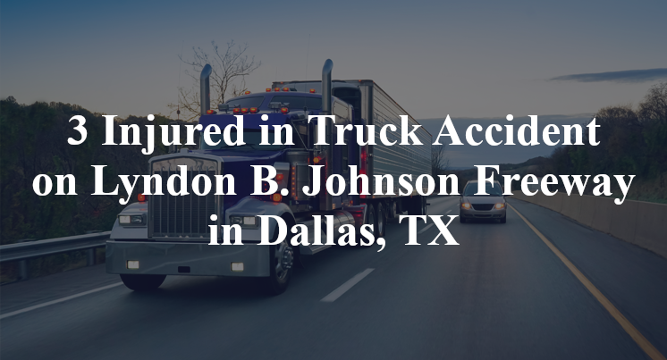 3 Injured in Truck Accident on Lyndon B. Johnson Freeway in Dallas, TX